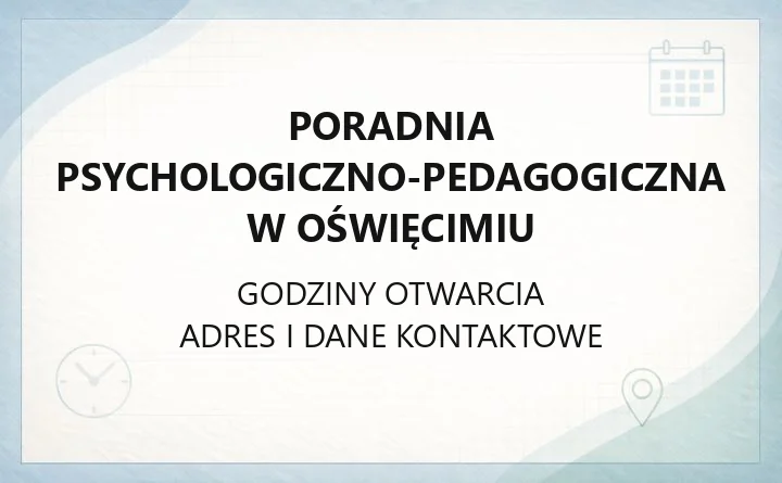 Poradnia Psychologiczno-Pedagogiczna w Oświęcimiu - kontakt, godziny, dokumenty